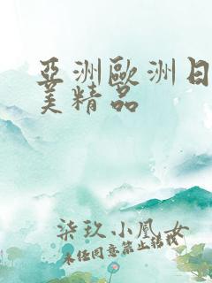 亚洲欧洲日韩欧美精品