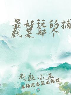 最好玩的捕鱼游戏是哪个