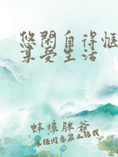悠闲自得惬意的享受生活 悠闲自得惬意的享受生活