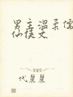 男主温柔儒雅的仙侠文 男主温柔儒雅的仙侠文