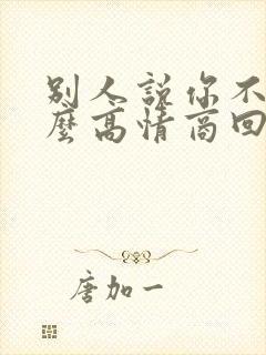别人说你不好怎么高情商回复