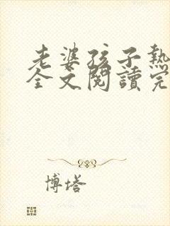 老婆孩子热炕头全文阅读完整版 老婆孩子热炕头全文阅读完整版