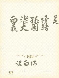白洁孙倩美红高义大团结