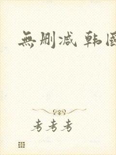 无删减 韩国 无删减 韩国