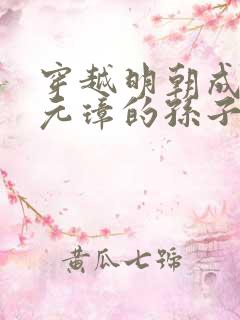 穿越明朝成为朱元璋的孙子小说