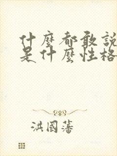 什么都敢说的人是什么性格