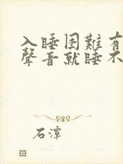 入睡困难有一点声音就睡不着