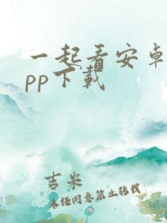 一起看安卓版app下载