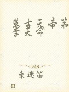 万古天帝第一神李天命
