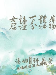 女性下体痒有豆腐渣分泌物是什么原因