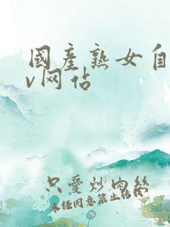 国产熟女自拍av网站 国产熟女自拍av网站