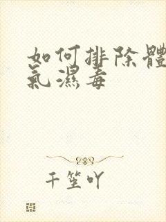 如何排除体内湿气湿毒 如何排除体内湿气湿毒