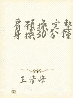 肩颈操完整版健身操30分钟老少皆宜