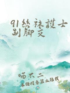 91丝袜护士强制脚交