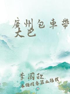 广州包车带司机 大巴