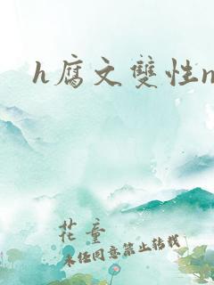 h腐文双性np h腐文双性np