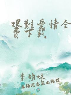 艰难爱情全集免费下载
