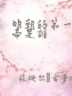 明朝的第一个皇帝是谁 明朝的第一个皇帝是谁