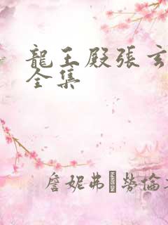 龙王殿张玄短剧全集