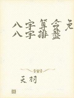 八字算命免费测八字排盘 八字算命免费测八字排盘