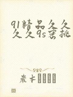 91精品久久久久久9s密挑