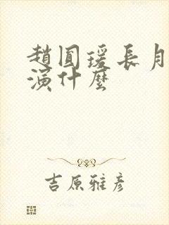 赵圆瑗长月烬明演什么