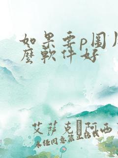 如果要p图用什么软件好