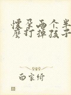 怀孕两个半月怎么打掉孩子