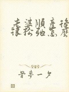 老婆顺产后下面很松弛怎么办