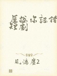 厉总你认错人了短剧