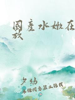国产水嫩在线播放