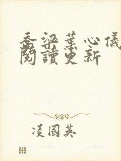 乔梁叶心仪超前阅读更新