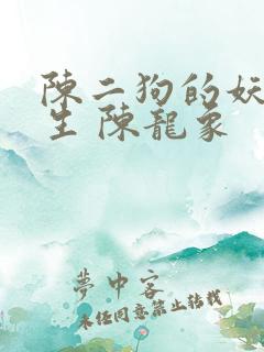 陈二狗的妖孽人生 陈龙象 陈二狗的妖孽人生 陈龙象