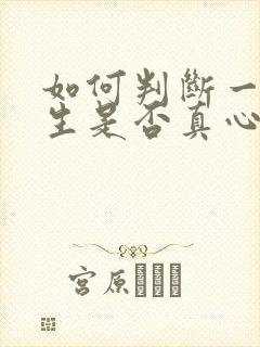 如何判断一个男生是否真心喜欢你