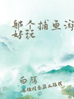 那个捕鱼游戏最好玩