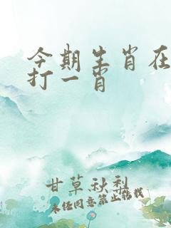 今期生肖在北边打一肖 今期生肖在北边打一肖