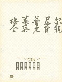 格莱普尼尔动漫全集免费观看高清 格莱普尼尔动漫全集免费观看高清