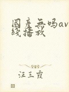 国产无吗av在线播放