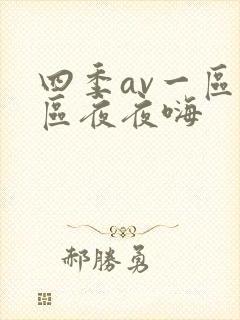 四季av一区二区夜夜嗨 四季av一区二区夜夜嗨