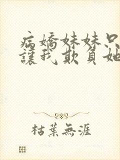 病娇妹妹只是想让我欺负她免费漫画 病娇妹妹只是想让我欺负她免费漫画