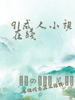 91成人小视频在线 91成人小视频在线