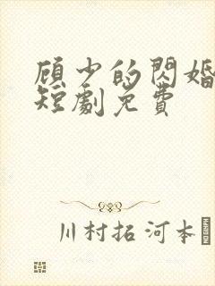 顾少的闪婚娇妻短剧免费 顾少的闪婚娇妻短剧免费