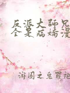 反派大师兄师妹全是病娇漫画免费古古