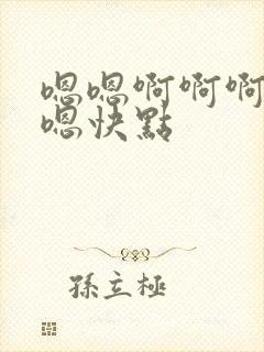 嗯嗯啊啊啊啊嗯嗯快点