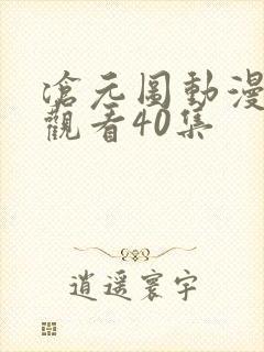 沧元图动漫免费观看40集
