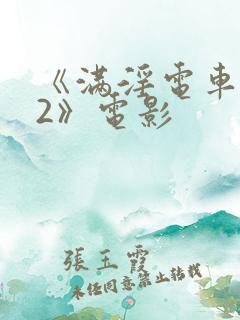 《满淫电车调教2》电影