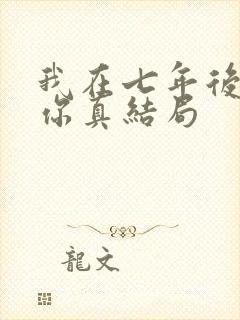 我在七年后等着你真结局