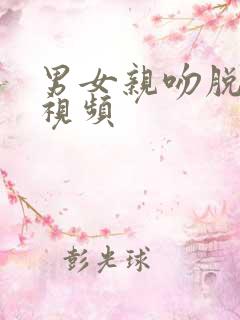 男女亲吻脱衣服视频