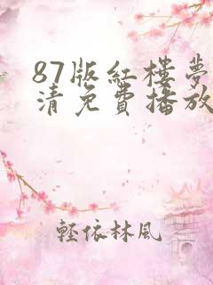 87版红楼梦高清免费播放电视剧 87版红楼梦高清免费播放电视剧