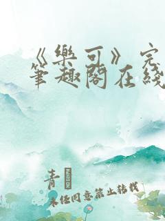 《乐可》完整版笔趣阁在线阅读